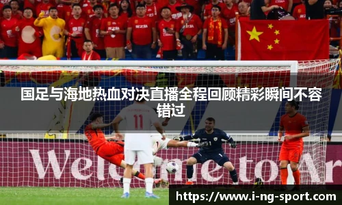 国足与海地热血对决直播全程回顾精彩瞬间不容错过