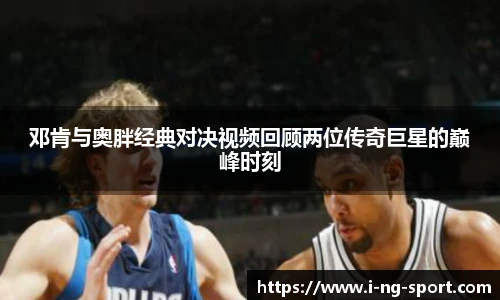 邓肯与奥胖经典对决视频回顾两位传奇巨星的巅峰时刻